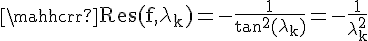 4$\rm \mathsc{Res}(f,\lambda_{k})=-\frac{1}{tan^{2}(\lambda_{k})}=-\frac{1}{\lambda_{k}^{2}}